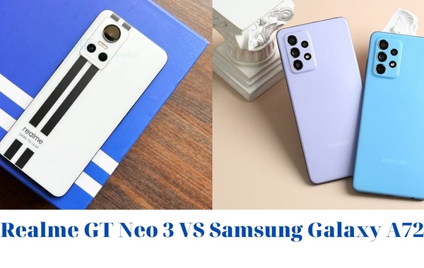 Realme GT Neo 3 và Galaxy A72: Phân khúc tầm trung, đâu mới thực sự là “Vua” ?