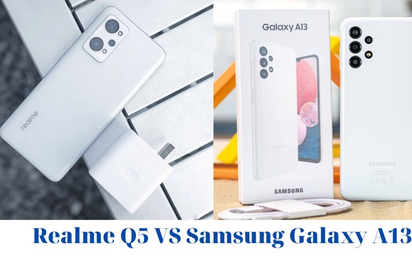 Realme Q5 và Samsung Galaxy A13: Sản phẩm nào mới là “VÔ ĐỐI” trong phân khúc này ?