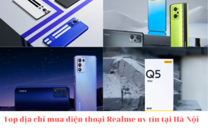 Top địa chỉ mua điện thoại Realme uy tín tại Hà Nội.