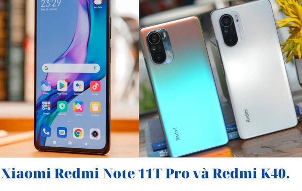 Xiaomi Redmi Note 11T Pro và Redmi K40: Đâu mới là smartphone đáng mua vào thời điểm này với tài chính khoảng 6 triệu đồng ?