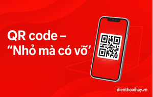 QR Code – Công Cụ “Nhỏ Mà Có Võ” Giúp Shop Mobile Vận Hành Thông Minh